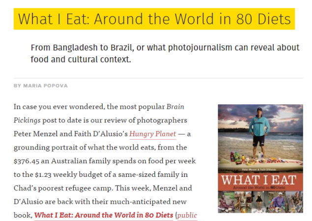 What I Eat: Around the World in 80 Diets From Bangladesh to Brazil, or what photojournalism can reveal about food and cultural context. BY MARIA POPOVA (SOURCE: brainpickings.org)
